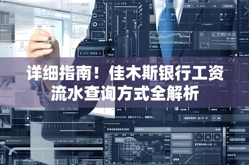 详细指南！佳木斯银行工资流水查询方式全解析