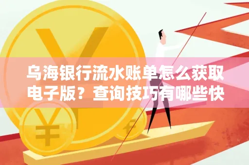 乌海银行流水账单怎么获取电子版?查询技巧有哪些快速掌握?